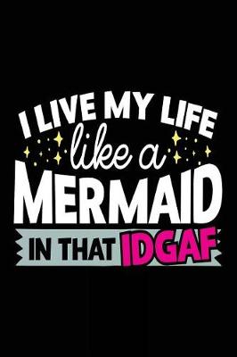 Book cover for I Live My Life Like A Mermaid In That IDGAF