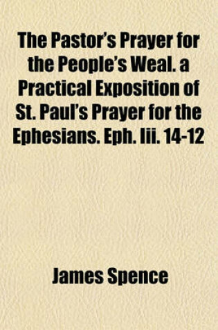 Cover of The Pastor's Prayer for the People's Weal. a Practical Exposition of St. Paul's Prayer for the Ephesians. Eph. III. 14-12