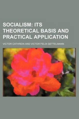Cover of Socialism; Its Theoretical Basis and Practical Application