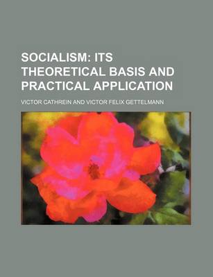 Book cover for Socialism; Its Theoretical Basis and Practical Application