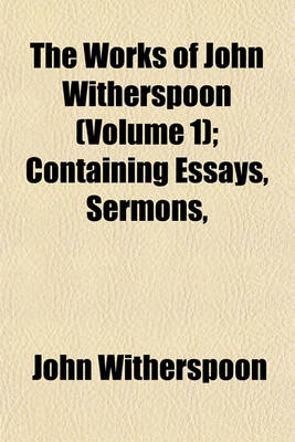 Book cover for The Works of John Witherspoon (Volume 1); Containing Essays, Sermons,