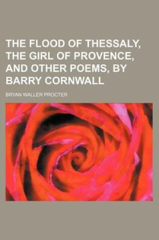 Cover of The Flood of Thessaly, the Girl of Provence, and Other Poems, by Barry Cornwall