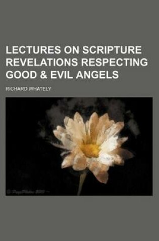 Cover of Lectures on Scripture Revelations Respecting Good & Evil Angels