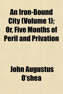 Book cover for An Iron-Bound City (Volume 1); Or, Five Months of Peril and Privation