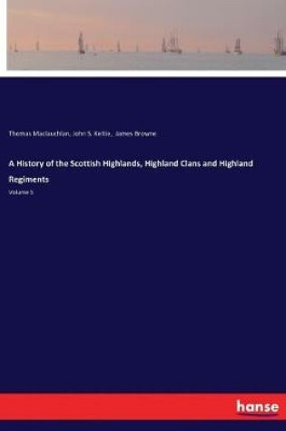 Cover of A History of the Scottish Highlands, Highland Clans and Highland Regiments