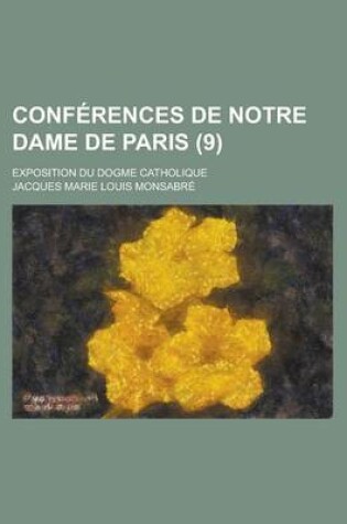 Cover of Conferences de Notre Dame de Paris; Exposition Du Dogme Catholique (9 )