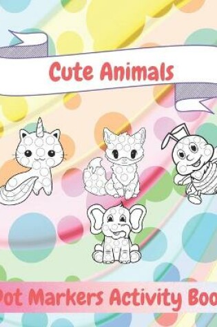 Cover of Cute Animals, Dot Markers Activity Book