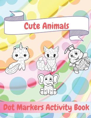 Book cover for Cute Animals, Dot Markers Activity Book