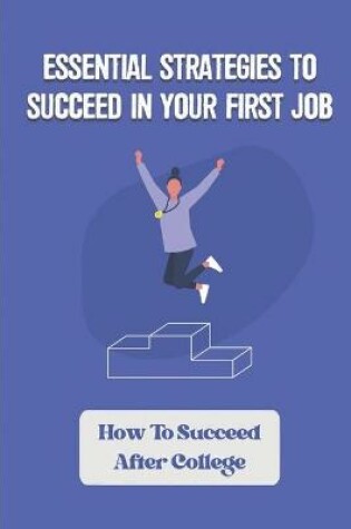 Cover of Essential Strategies To Succeed In Your First Job