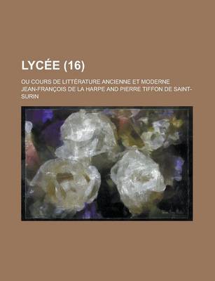 Book cover for Lycee; Ou Cours de Litterature Ancienne Et Moderne (16 )