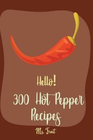 Cover of Hello! 300 Hot Pepper Recipes