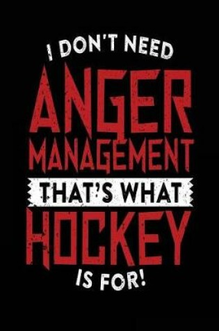 Cover of I Don't Need Anger Management That's What Hockey Is For