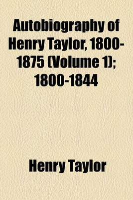 Book cover for Autobiography of Henry Taylor, 1800-1875 (Volume 1); 1800-1844