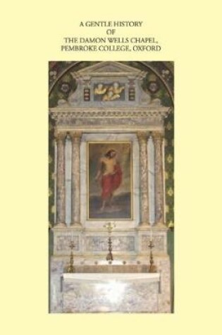 Cover of A Gentle History of the Damon Wells Chapel, Pembroke College, Oxford