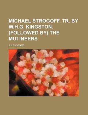 Book cover for Michael Strogoff, Tr. by W.H.G. Kingston. [Followed By] the Mutineers