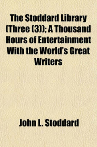 Cover of The Stoddard Library (Three (3)); A Thousand Hours of Entertainment with the World's Great Writers