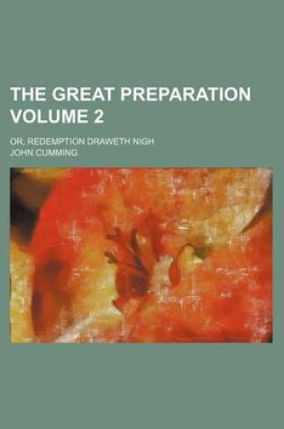 Cover of The Great Preparation; Or, Redemption Draweth Nigh Volume 2