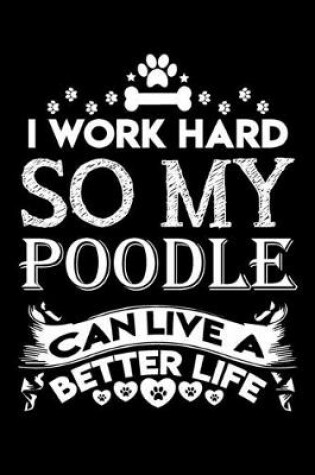 Cover of I work hard so my poodle can live a better life