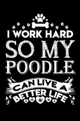 Book cover for I work hard so my poodle can live a better life