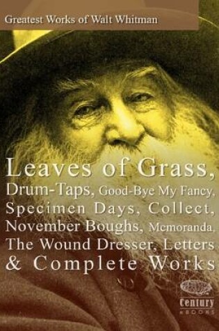 Cover of Greatest Works of Walt Whitman: Leaves of Grass, Drum-Taps, Good-Bye My Fancy, Specimen Days, Collect, November Boughs, Memoranda, The Wound Dresser, Letters & Complete Works