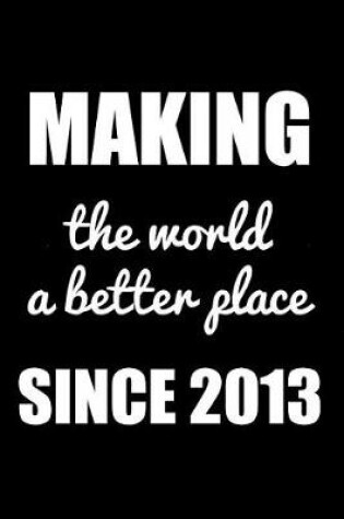 Cover of Making The World A Better Place Since 2013