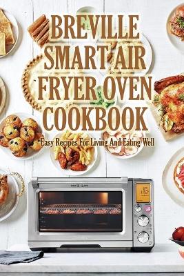 Book cover for Breville Smart Air Fryer Oven Cookbook