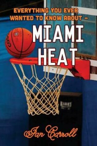 Cover of Everything You Ever Wanted to Know About Miami Heat