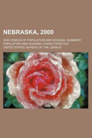 Cover of Nebraska, 2000; 2000 Census of Population and Housing. Summary Population and Housing Characteristics