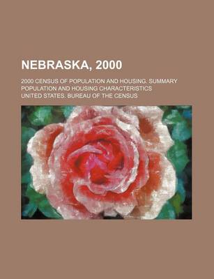 Book cover for Nebraska, 2000; 2000 Census of Population and Housing. Summary Population and Housing Characteristics