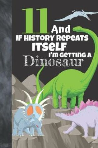Cover of 11 And If History Repeats Itself I'm Getting A Dinosaur