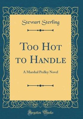 Book cover for Too Hot to Handle: A Marshal Pedley Novel (Classic Reprint)