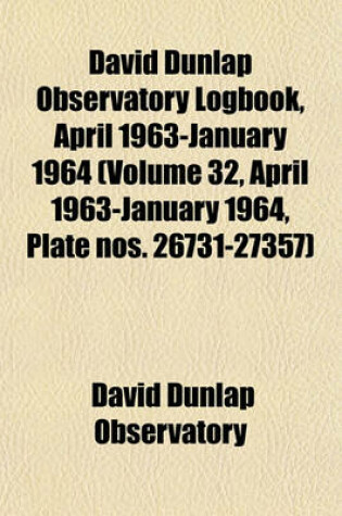 Cover of David Dunlap Observatory Logbook, April 1963-January 1964 (Volume 32, April 1963-January 1964, Plate Nos. 26731-27357)