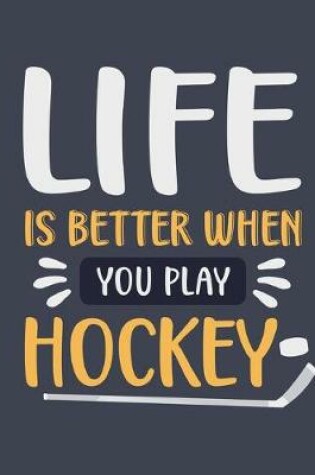 Cover of Life Is Better When You Play Hockey