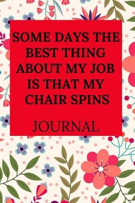 Book cover for Some Days the Best Thing about My Job Is That My Chair Spins Journal