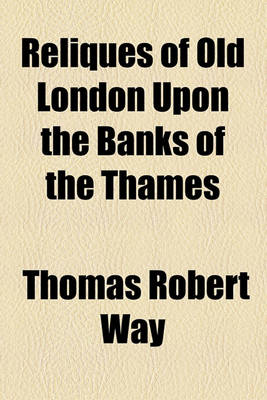 Book cover for Reliques of Old London Upon the Banks of the Thames