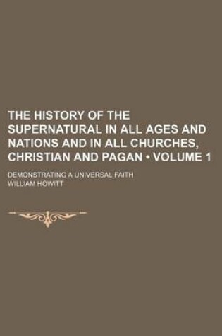 Cover of The History of the Supernatural in All Ages and Nations and in All Churches, Christian and Pagan (Volume 1); Demonstrating a Universal Faith