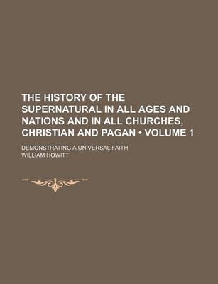 Book cover for The History of the Supernatural in All Ages and Nations and in All Churches, Christian and Pagan (Volume 1); Demonstrating a Universal Faith