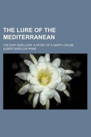 Cover of The Lure of the Mediterranean; The Ship Dwellers a Story of a Happy Cruise