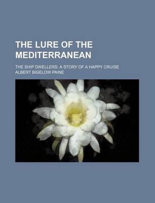 Book cover for The Lure of the Mediterranean; The Ship Dwellers a Story of a Happy Cruise