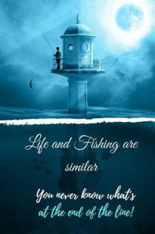 Cover of Life and Fishing are similar You never know what's at the end of the line