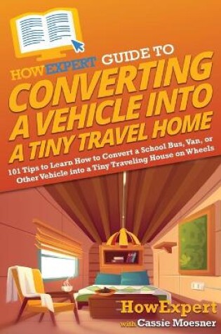 Cover of HowExpert Guide to Converting a Vehicle into a Tiny Travel Home