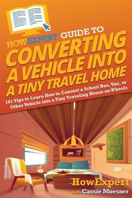 Book cover for HowExpert Guide to Converting a Vehicle into a Tiny Travel Home