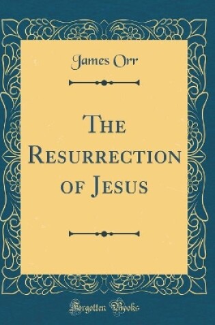 Cover of The Resurrection of Jesus (Classic Reprint)