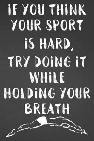 Cover of If You Think Your Sport Is Hard, Try Doing It While Holding Your Breath