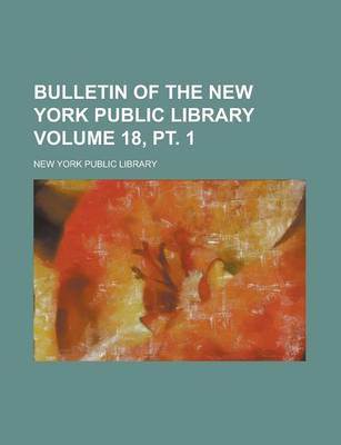 Book cover for Bulletin of the New York Public Library Volume 18, PT. 1