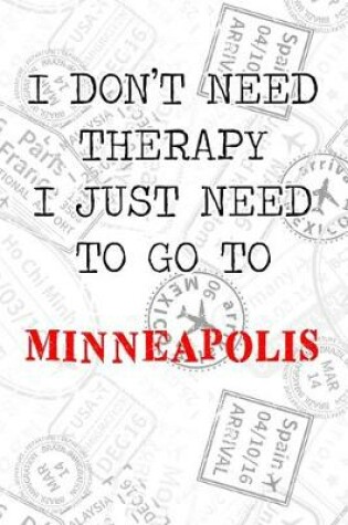 Cover of I Don't Need Therapy I Just Need To Go To Minneapolis