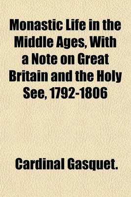 Book cover for Monastic Life in the Middle Ages, with a Note on Great Britain and the Holy See, 1792-1806