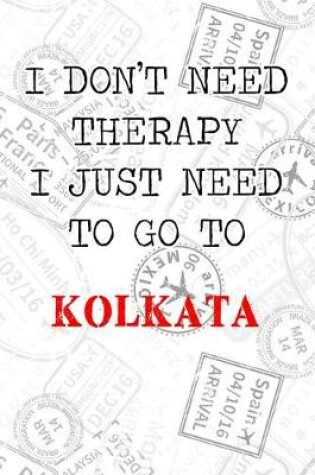 Cover of I Don't Need Therapy I Just Need To Go To Kolkata