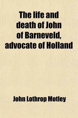 Book cover for The Life and Death of John of Barneveld (Volume 1); Advocate of Holland