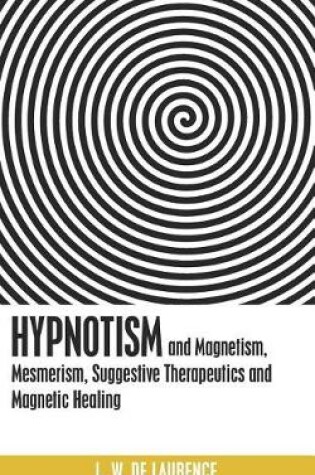 Cover of Hypnotism, and Magnetism, Mesmerism, Suggestive Therapeutics and Magnetic Healing